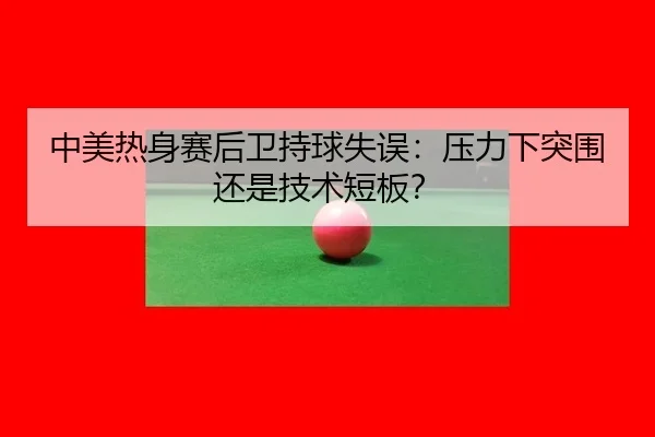 zhong-mei-re-shen-sai-hou-wei-chi-qiu-shi-wu-ya-li-xia-tu-wei-hai-shi-ji-shu-duan-ban-3-629.jpg